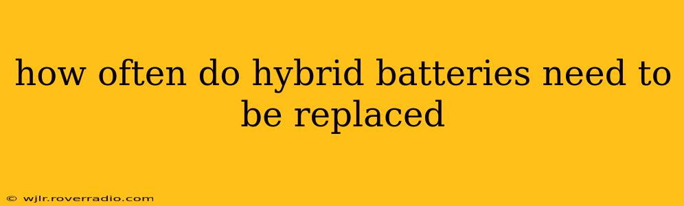 how often do hybrid batteries need to be replaced