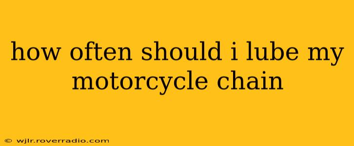 how often should i lube my motorcycle chain