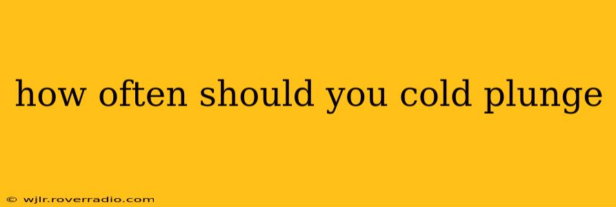 how often should you cold plunge