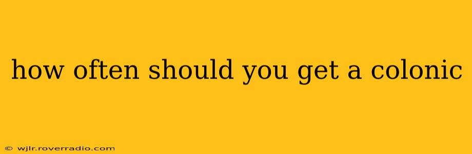 how often should you get a colonic