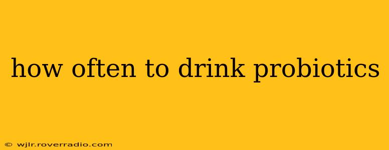how often to drink probiotics