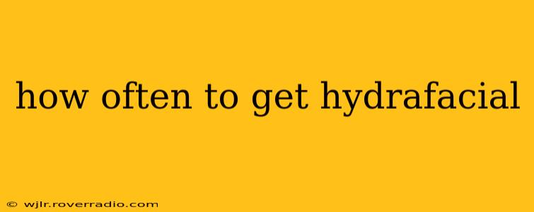 how often to get hydrafacial