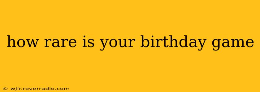 how rare is your birthday game