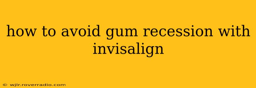 how to avoid gum recession with invisalign