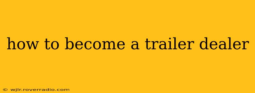 how to become a trailer dealer