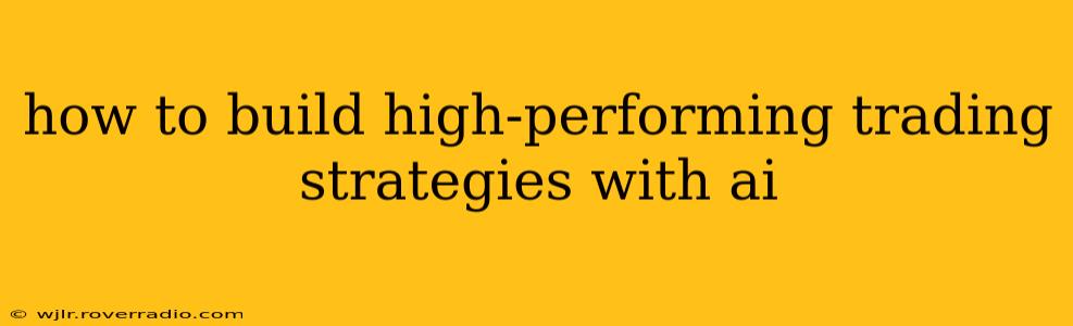 how to build high-performing trading strategies with ai