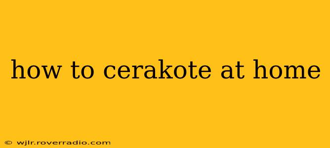 how to cerakote at home