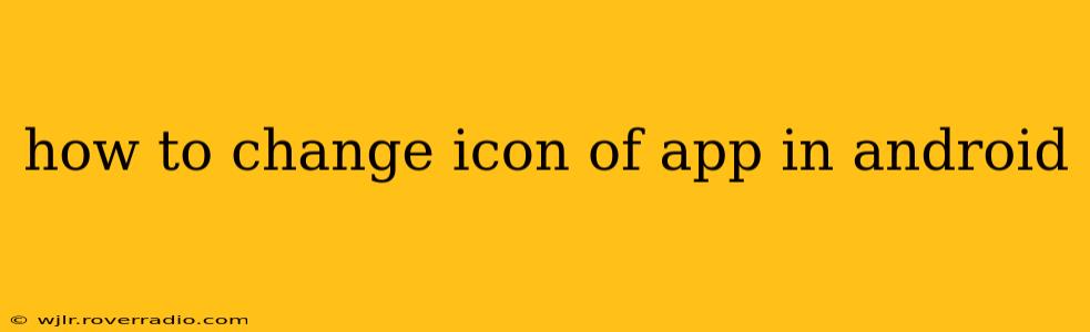 how to change icon of app in android
