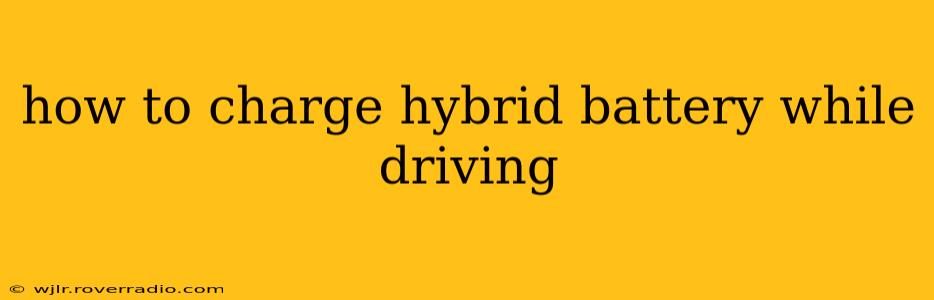how to charge hybrid battery while driving