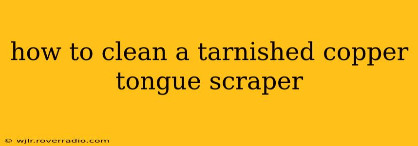 how to clean a tarnished copper tongue scraper