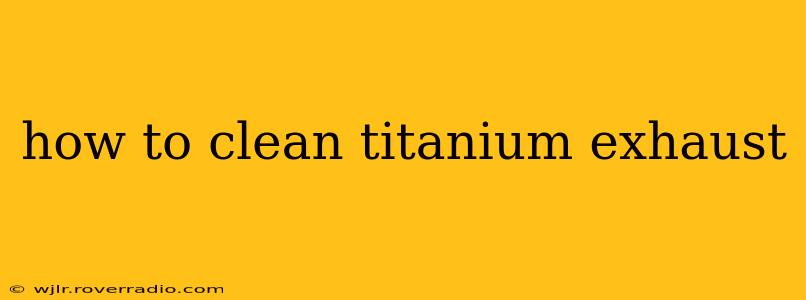 how to clean titanium exhaust