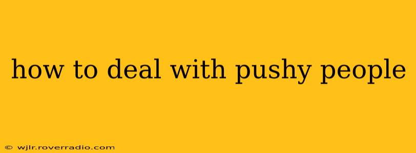 how to deal with pushy people