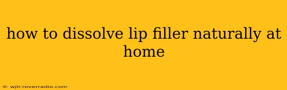 how to dissolve lip filler naturally at home