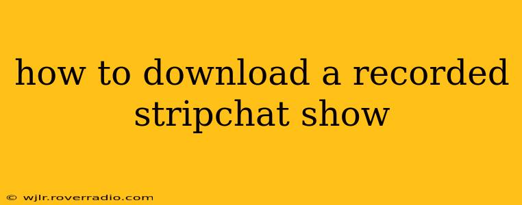 how to download a recorded stripchat show
