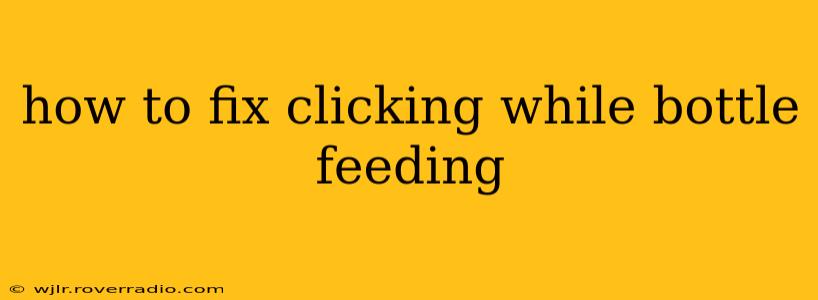 how to fix clicking while bottle feeding