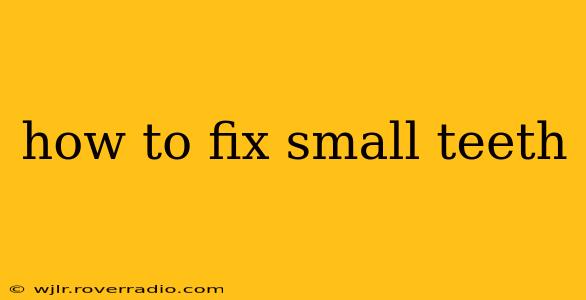 how to fix small teeth