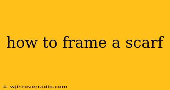 how to frame a scarf