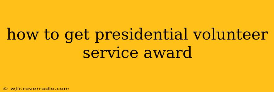 how to get presidential volunteer service award