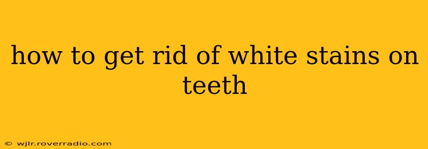 how to get rid of white stains on teeth