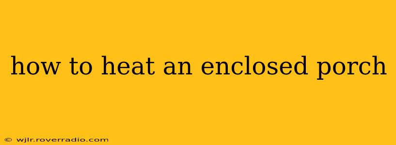 how to heat an enclosed porch