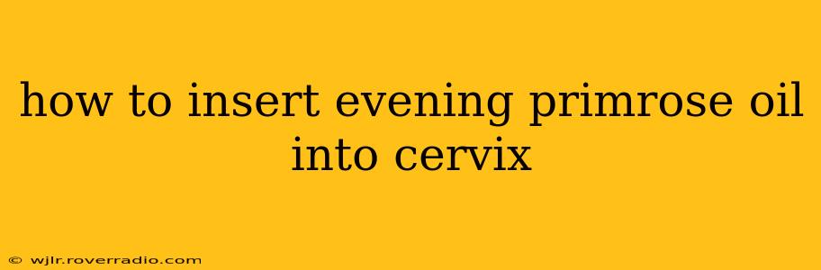 how to insert evening primrose oil into cervix