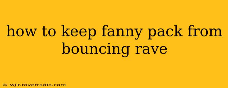 how to keep fanny pack from bouncing rave
