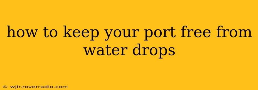 how to keep your port free from water drops