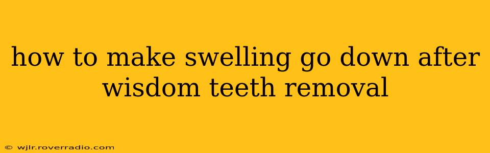 how to make swelling go down after wisdom teeth removal