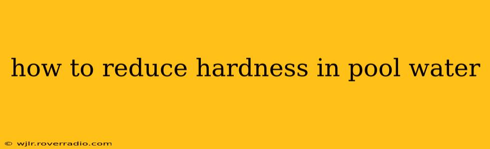 how to reduce hardness in pool water
