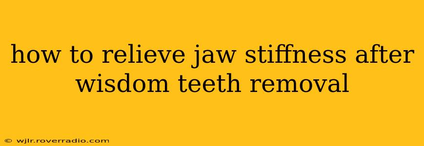 how to relieve jaw stiffness after wisdom teeth removal