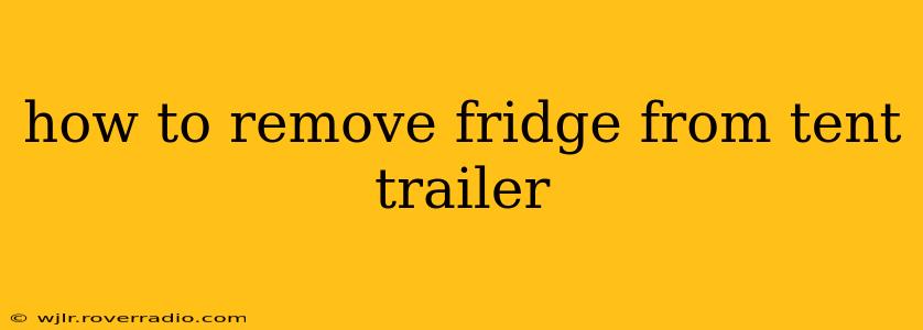how to remove fridge from tent trailer
