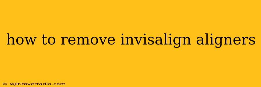 how to remove invisalign aligners