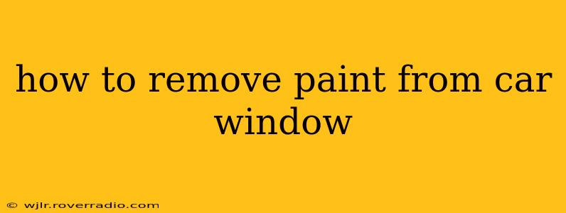how to remove paint from car window