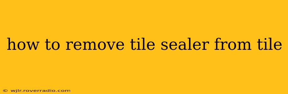how to remove tile sealer from tile