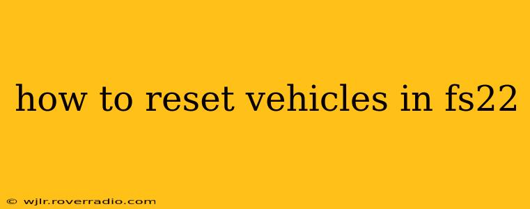 how to reset vehicles in fs22