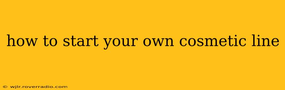 how to start your own cosmetic line