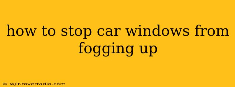 how to stop car windows from fogging up