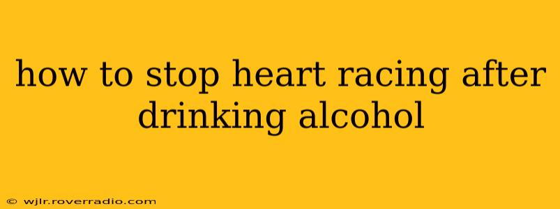 how to stop heart racing after drinking alcohol