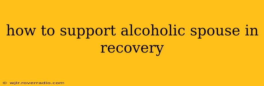 how to support alcoholic spouse in recovery