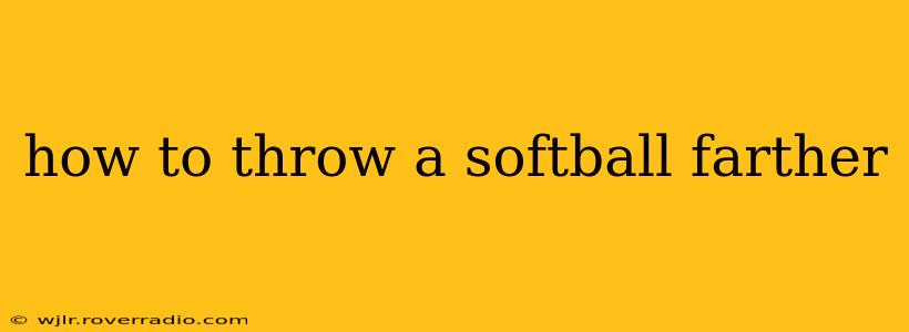 how to throw a softball farther