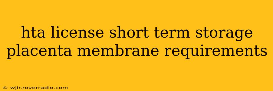 hta license short term storage placenta membrane requirements