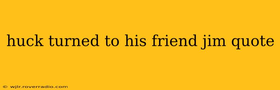 huck turned to his friend jim quote