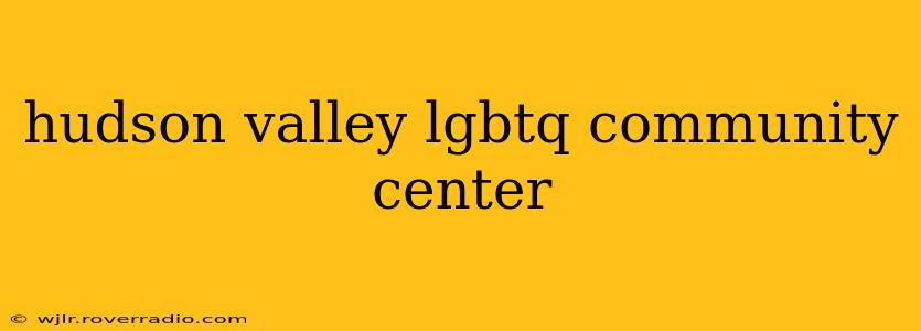 hudson valley lgbtq community center
