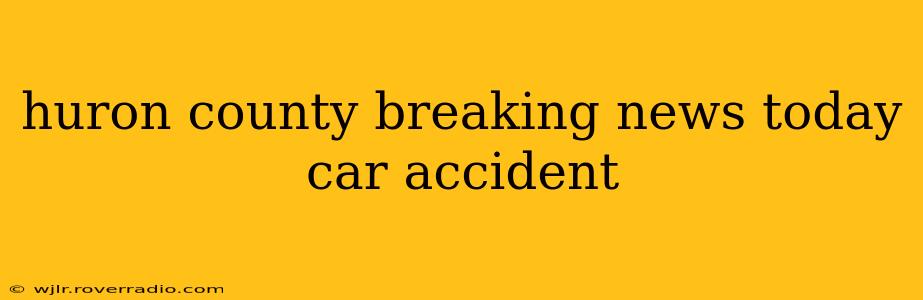 huron county breaking news today car accident