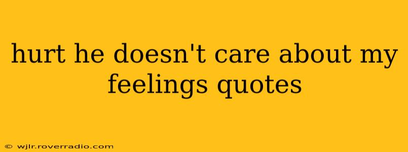 hurt he doesn't care about my feelings quotes