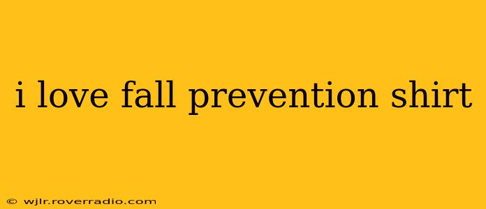i love fall prevention shirt