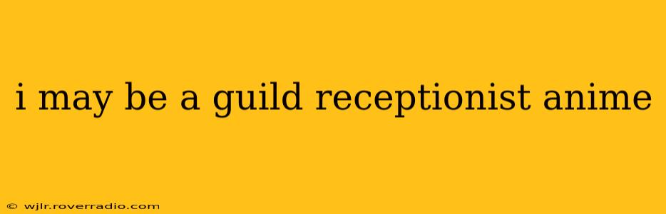 i may be a guild receptionist anime