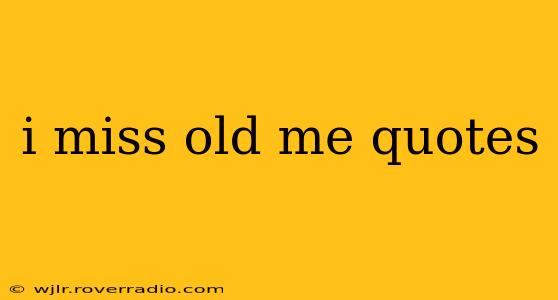 i miss old me quotes