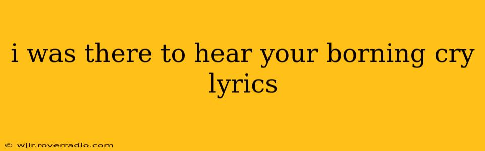 i was there to hear your borning cry lyrics
