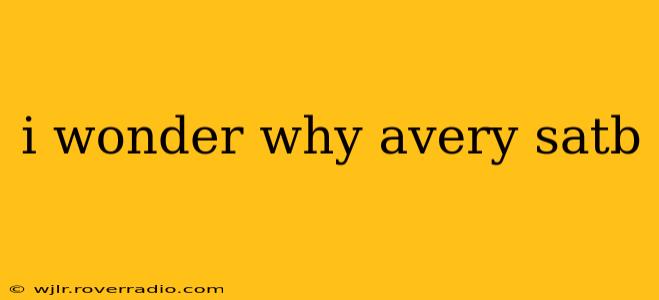 i wonder why avery satb